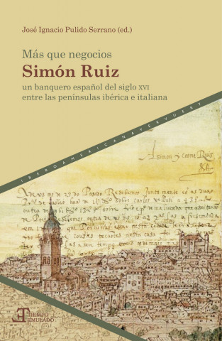 Más que negocios : Simón Ruiz, un banquero espa?ol del siglo XVI entre las penínsulas ibérica e italiana