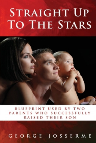 Straight Up To The Stars: A blueprint on how two parents successfully raised their son.