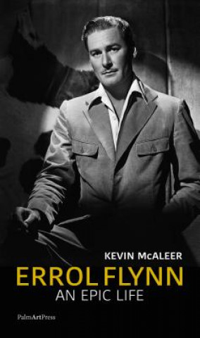Errol Flynn - an Epic Life