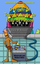 O Projeto de Transformacao do Bully da Pascoa