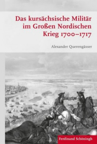 Das kursächsische Militär im Großen Nordischen Krieg 1700-1717