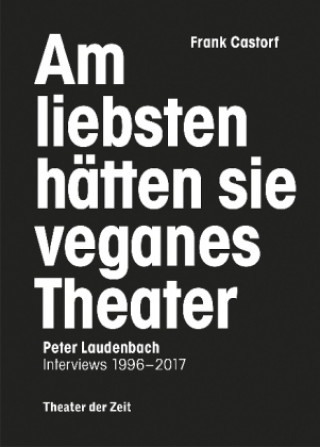 Am liebsten hätten sie veganes Theater. Frank Castorf - Peter Laudenbach