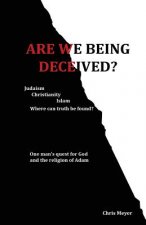 Are We Being Deceived?: Judaism, Christianity, Islam; Where can truth be found?