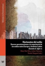 Horizontes del exilio : nuevas aproximaciones a la experiencia de los exilios entre Europa y América Latina durante el siglo XX