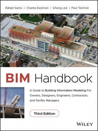BIM Handbook - A Guide to Building Information Modeling for Owners, Designers, Engineers, Contractors, and Facility Managers, Third Edition