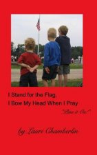 I Stand for the Flag, I Bow My Head When I Pray