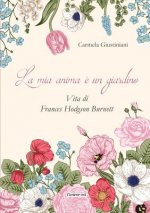 La mia anima e un giardino. Vita di Frances Hodgson Burnett