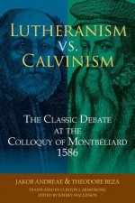 Lutheranism vs. Calvinism: The Classic Debate at the Colloquy of Montbeliard 1586