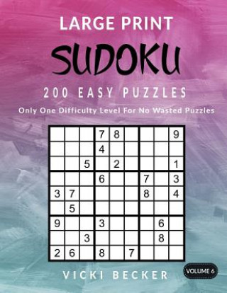Large Print Sudoku 200 Easy Puzzles: Only One Difficulty Level For No Wasted Puzzles