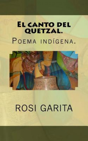 El canto del Quetzal.: Poema indígena.