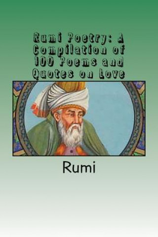 Rumi Poetry: A Compilation of 100 Poems and Quotes on Love