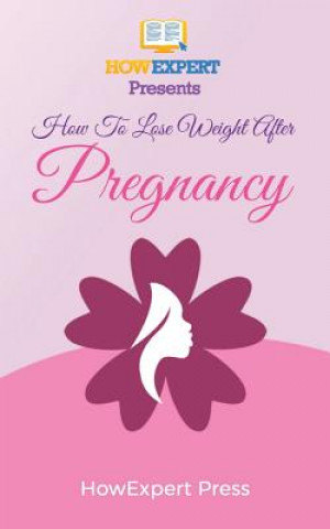 How To Lose Weight After Pregnancy: Your Step-By-Step Guide To Losing Weight After Pregnancy