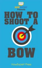 How To Shoot a Bow: Your Step-By-Step Guide To Shooting a Bow