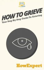 How To Grieve: Your Step-By-Step Guide To Grieving