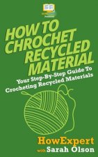 How To Crochet Recycled Materials: Your Step-By-Step Guide To Crocheting Recycled Materials