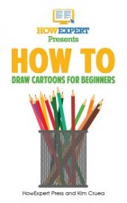 How To Draw Cartoons For Beginners: Your Step-By-Step Guide To Drawing Cartoons For Beginners