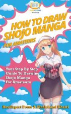 How To Draw Shojo Manga For Amateurs: Your Step-By-Step Guide To Drawing Shojo Manga For Amateurs