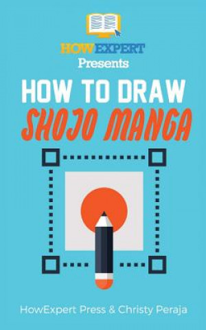 How To Draw Shojo Manga: Your Step-By-Step Guide To Drawing Shojo Manga - Volume 1