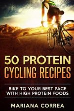 50 PROTEIN CYCLING Recipes: BIKE TO YOUR BEST PACE With HIGH PROTEIN FOODS