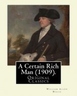 A Certain Rich Man (1909). By: William Allen White: (Original Classics)