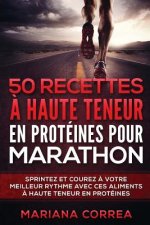 50 RECETTES A HAUTE TENEUR En PROTEINES POUR MARATHON: SPRINTEZ Et COUREZ A VOTRE MEILLEUR RYTHME AVEC CES ALIMENTS A HAUTE TENEUR EN PROTEINES
