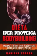 DIETA IPeR PROTEICA BODYBUILDING: RAGGIUNGI IL MIGLIOR CORPO Da BODYBUILDER CON DELIZIOSO CIBO IPER PROTEICO