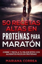 50 RECETAS ALTAS En PROTEINAS PARA MARATON: CORRE Y TROTA a TU MEJOR RITMO CON ALIMENTOS RICOS EN PROTEINAS