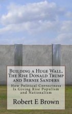 Building a Huge Wall, The Rise Donald Trump and Bernie Sanders: How Political Correctness Is Giving Rise Populism and Nationalism