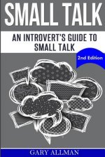 Small Talk: An Introvert's Guide to Small Talk - Talk to Anyone & Be Instantly Likeable