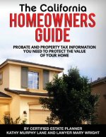 California Homeowners Guide: Property Tax and Probate Information You Need To Protect Value Of Your Home