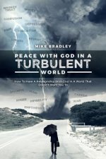 Peace With God In A Turbulent World: How To Have A Relationship With God In A World That Doesn't Want You To