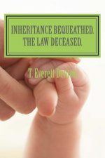 Inheritance Bequeathed. The Law Deceased.