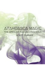 Ayahuasca Magic: The Spell of the Unconscious