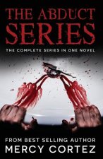 The Abduct Series: The Novel: All Three Books In One Novel