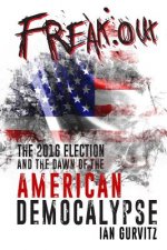 FreakOut: The 2016 Election and the Dawn of the American Democalypse