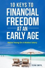 10 Keys to Financial Freedom at an Early Age: Retire Young on a Modest Salary
