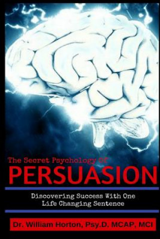 The Secret Psychology of Persuasion: Discovering Success with One Life Changing Sentence
