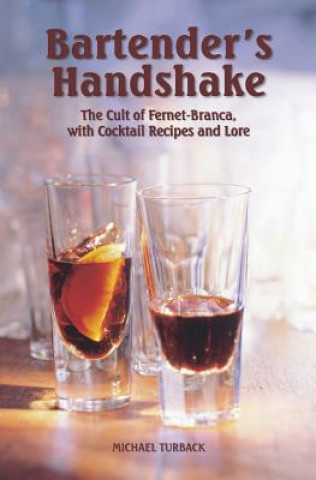 Bartender's Handshake: The Cult of Fernet-Branca, with Cocktail Recipes and Lore (Michael Turback)(Puha kötésű)