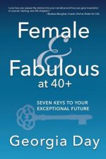 Female & Fabulous at 40+: Seven Keys To Your Exceptional Future