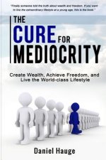 The Cure for Mediocrity: Create Wealth, Achieve Freedom, and Live the World-class Lifestyle