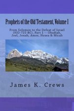 Prophets of the Old Testament, Volume 1: From Solomon to the Defeat of Israel (932-722 BC), Part 1 -- Obadiah, Joel, Jonah, Amos, Hosea & Micah