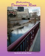 Globejetting Downtown Reno: A travelogue to year round activities in Downtown Reno.