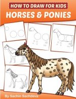 How to Draw for Kids (Horses & Ponies): An Easy STEP-BY-STEP Guide to Drawing different breeds of Horses and Ponies like Appaloosa, Arabian, Dales Pon