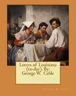 Lovers of Louisiana (to-day). By: George W. Cable