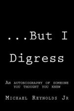...But I Digress: A mixture of prose, poems, short stories, and dialogue