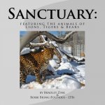 Sanctuary: : featuring the animals of Lions, Tigers & Bears