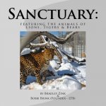 Sanctuary: : featuring the animals of Lions, Tigers & Bears