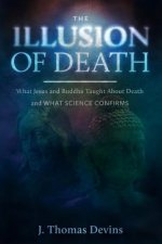 The Illusion of Death: What Jesus and Buddha Taught About Death and WHAT SCIENCE CONFIRMS