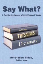 Say What?: A Poetic Dictionary of 250 Unusual Words
