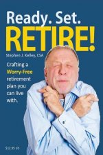 Ready. Set. Retire!: Crafting a Worry-Free Retirement Plan You Can Live With